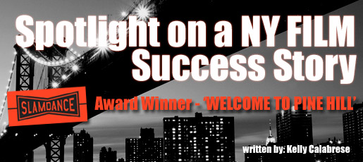 Spotlight on a NY FILM Success Story - Slamdance Award Winner - WELCOME TO PINE HILL